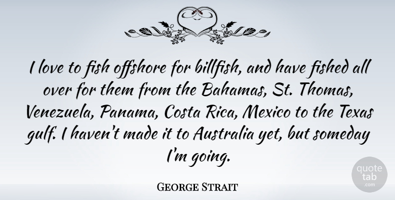 George Strait Quote About Texas, Australia, Bahamas: I Love To Fish Offshore...
