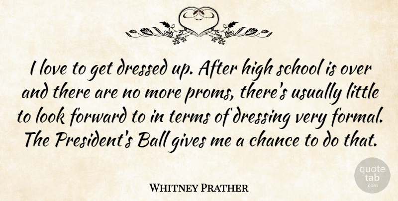 Whitney Prather Quote About Ball, Chance, Dressed, Dressing, Forward: I Love To Get Dressed...