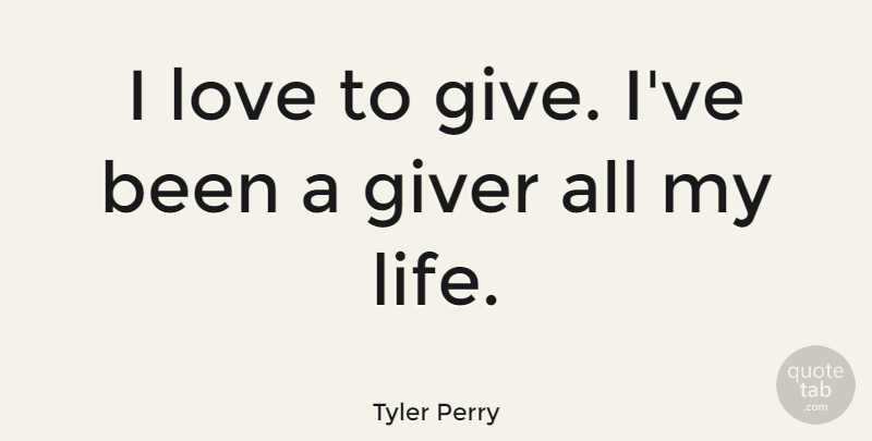 Tyler Perry Quote About Life, Love: I Love To Give Ive...