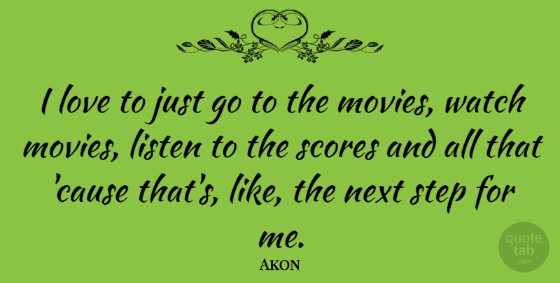 Akon Quote About Next, Causes, Steps: I Love To Just Go...