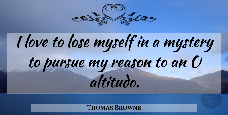 Thomas Browne Quote About Mystery, Reason, Pursue: I Love To Lose Myself...