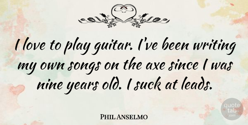 Phil Anselmo Quote About Axe, Love, Nine, Since, Songs: I Love To Play Guitar...