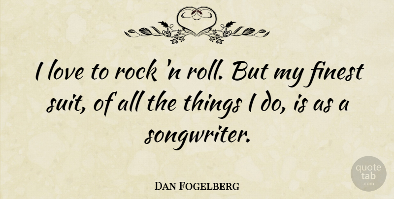 Dan Fogelberg Quote About Rocks, Rock N Roll, Suits: I Love To Rock N...