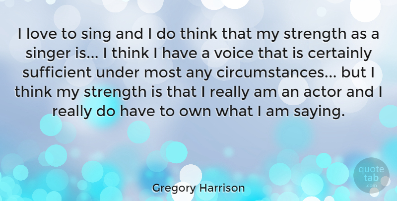 Gregory Harrison Quote About Thinking, Voice, Singers: I Love To Sing And...