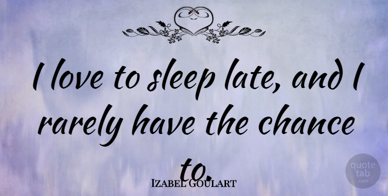 Izabel Goulart Quote About Sleep, Chance, Late: I Love To Sleep Late...