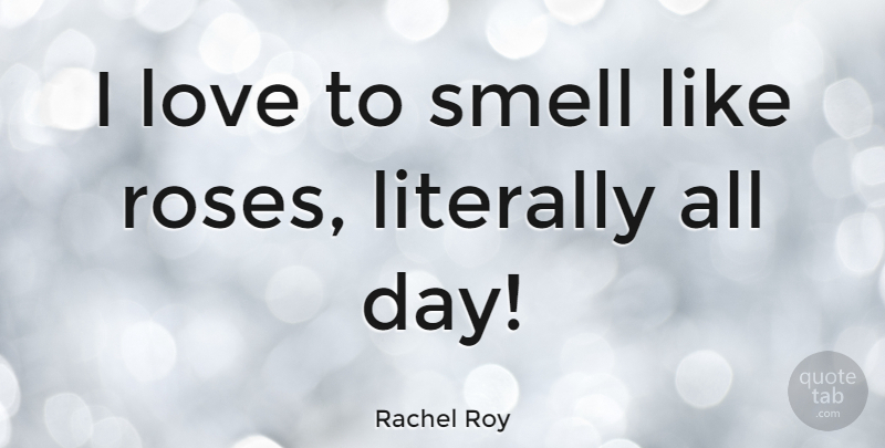 Rachel Roy Quote About Smell, Rose: I Love To Smell Like...