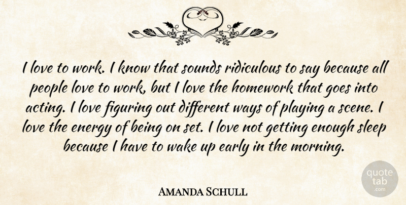 Amanda Schull Quote About Morning, Sleep, Up Early: I Love To Work I...