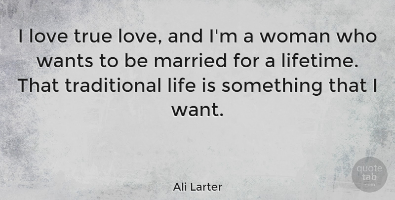 Ali Larter Quote About Best Friend, Want, Married: I Love True Love And...