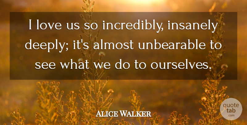 Alice Walker Quote About Unbearable: I Love Us So Incredibly...