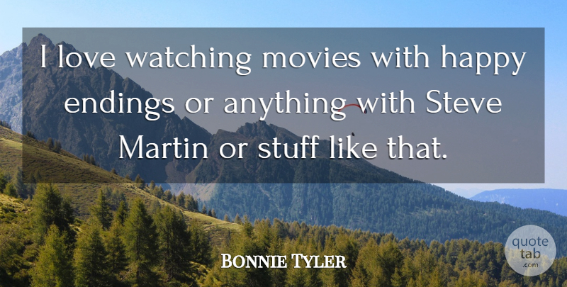 Bonnie Tyler Quote About Endings, Love, Martin, Movies, Steve: I Love Watching Movies With...