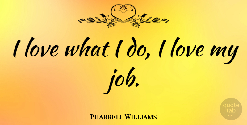 Pharrell Williams Quote About Love, Jobs: I Love What I Do...