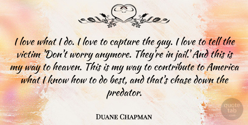Duane Chapman Quote About America, Jail, Worry: I Love What I Do...