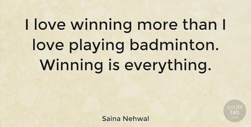 Saina Nehwal Quote About Winning, Badminton, Winning Is Everything: I Love Winning More Than...