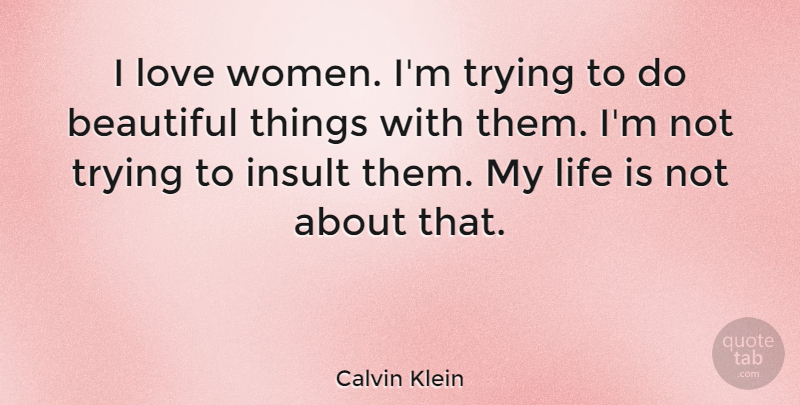 Calvin Klein Quote About Beautiful, Insult, Life, Love, Trying: I Love Women Im Trying...