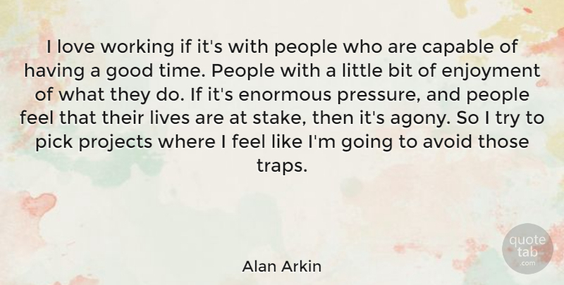 Alan Arkin Quote About Avoid, Bit, Capable, Enjoyment, Enormous: I Love Working If Its...
