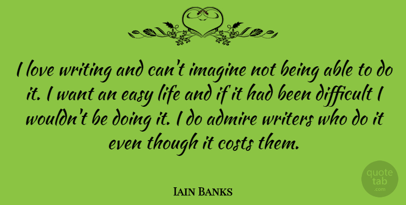 Iain Banks Quote About Writing, Cost, Want: I Love Writing And Cant...