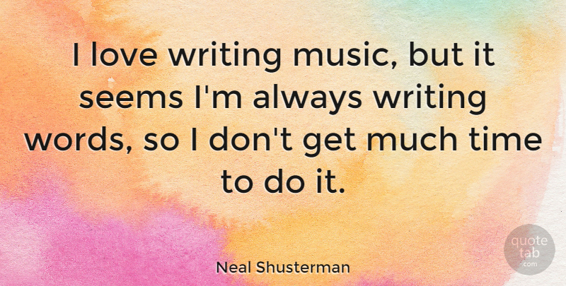 Neal Shusterman Quote About Love, Music, Seems, Time: I Love Writing Music But...