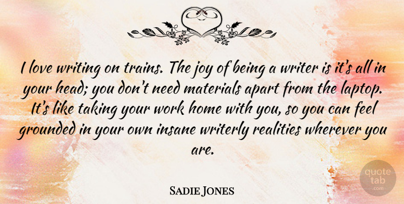 Sadie Jones Quote About Home, Writing, Reality: I Love Writing On Trains...