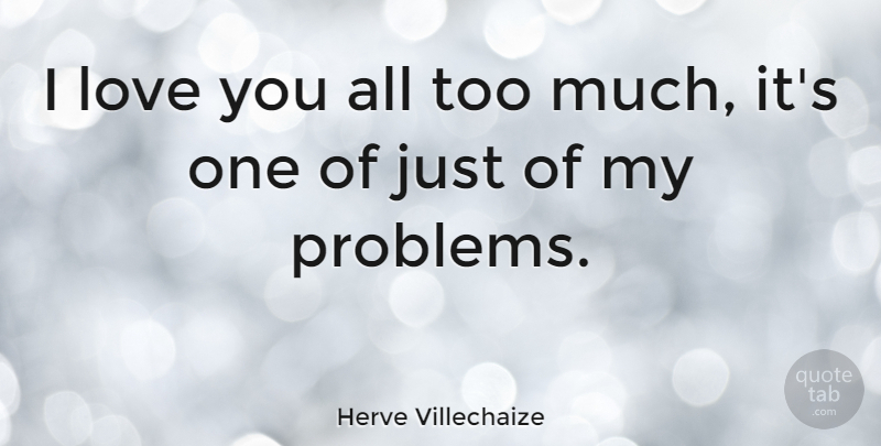 Herve Villechaize Quote About Love You, Too Much, Problem: I Love You All Too...