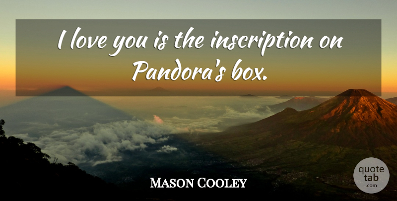 Mason Cooley Quote About I Love You, Literature, Pandoras Box: I Love You Is The...