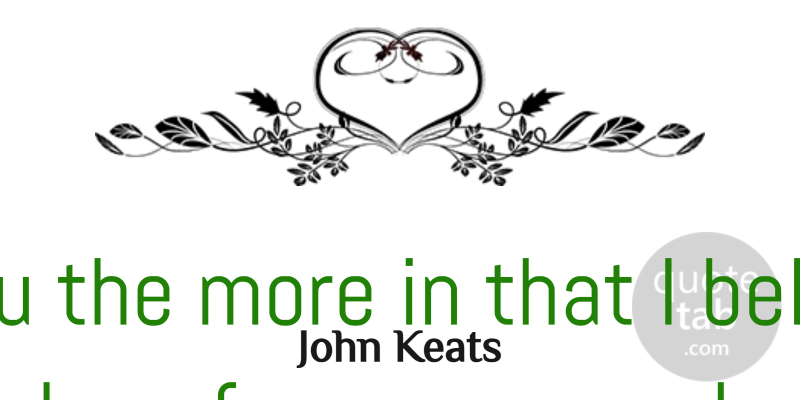 John Keats Quote About Love, Believe, Valentines Day: I Love You The More...