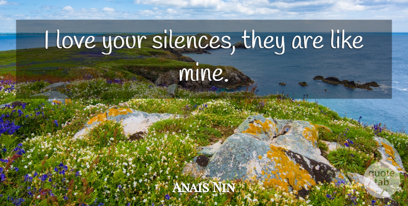 Anais Nin Quote About Silence, Vehement, Mines: I Love Your Silences They...
