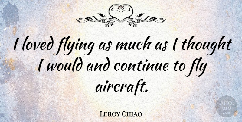 Leroy Chiao Quote About Flying, Aircraft: I Loved Flying As Much...