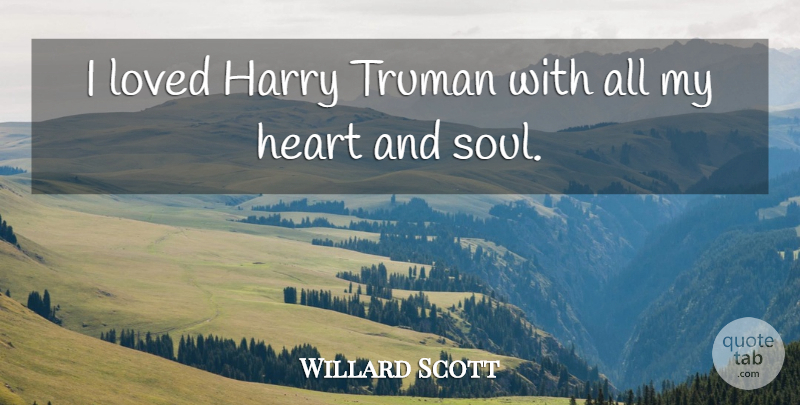 Willard Scott Quote About Heart, Harry Truman, Soul: I Loved Harry Truman With...