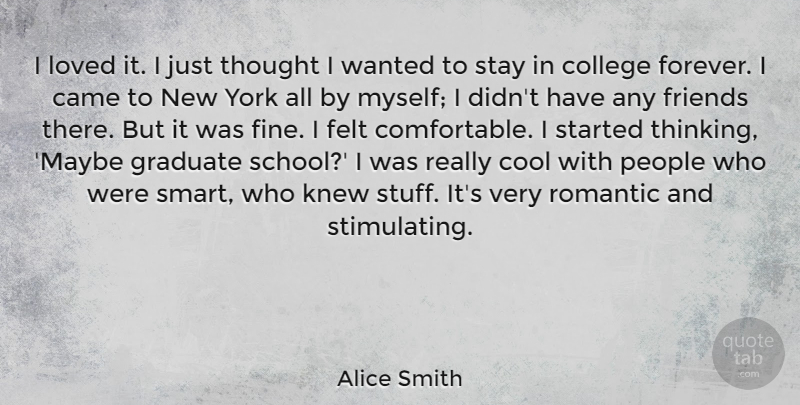 Alice Smith Quote About Came, Cool, Felt, Graduate, Knew: I Loved It I Just...
