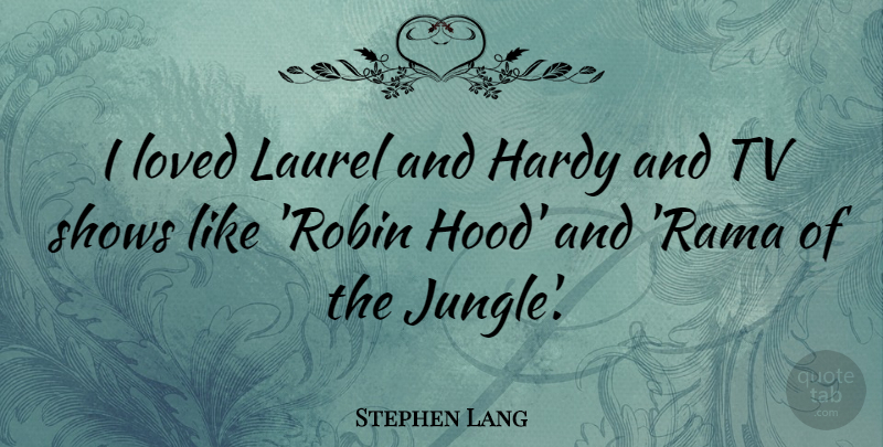 Stephen Lang Quote About Tv Shows, Robins, Rama: I Loved Laurel And Hardy...
