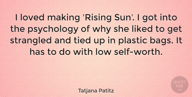 Tatjana Patitz Quote About Liked, Low, Plastic, Strangled, Tied: I Loved Making Rising Sun...