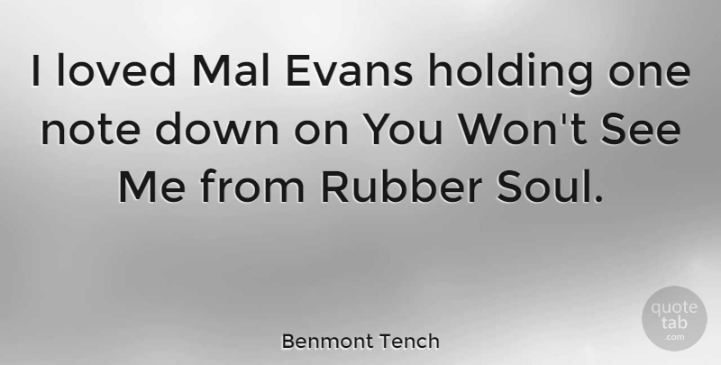 Benmont Tench Quote About Soul, Rubber, Holding On: I Loved Mal Evans Holding...