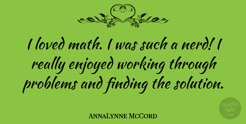 AnnaLynne McCord Quote About Math, Nerd, Problem: I Loved Math I Was...