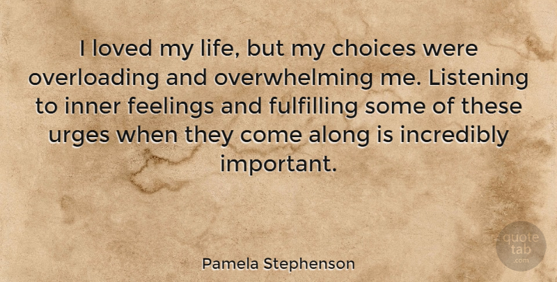 Pamela Stephenson Quote About Choices, Feelings, Listening: I Loved My Life But...