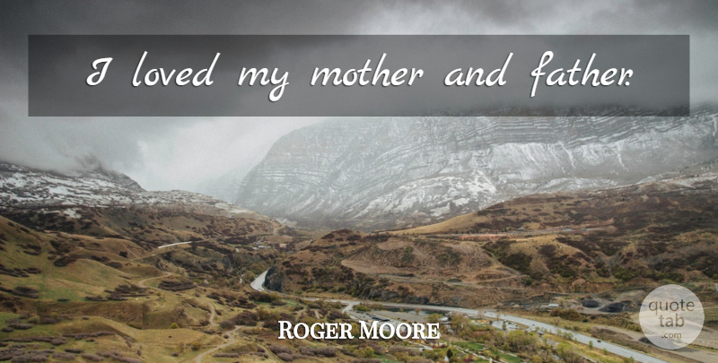 Roger Moore Quote About Mother, Father, Mother And Father: I Loved My Mother And...
