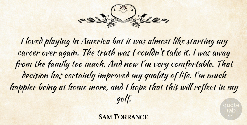 Sam Torrance Quote About Almost, America, Career, Certainly, Decision: I Loved Playing In America...