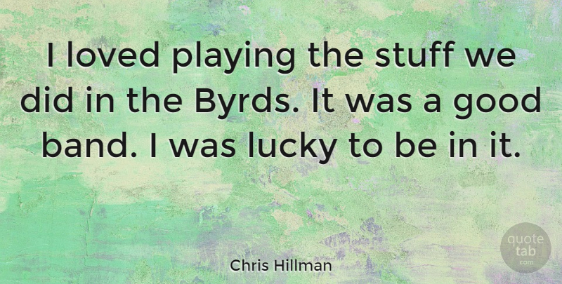 Chris Hillman Quote About Good, Playing, Stuff: I Loved Playing The Stuff...