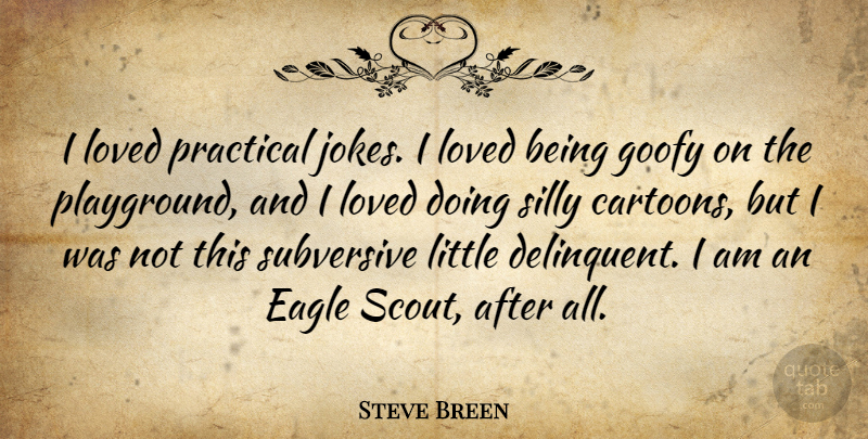 Steve Breen Quote About Eagle, Goofy, Loved, Practical, Silly: I Loved Practical Jokes I...