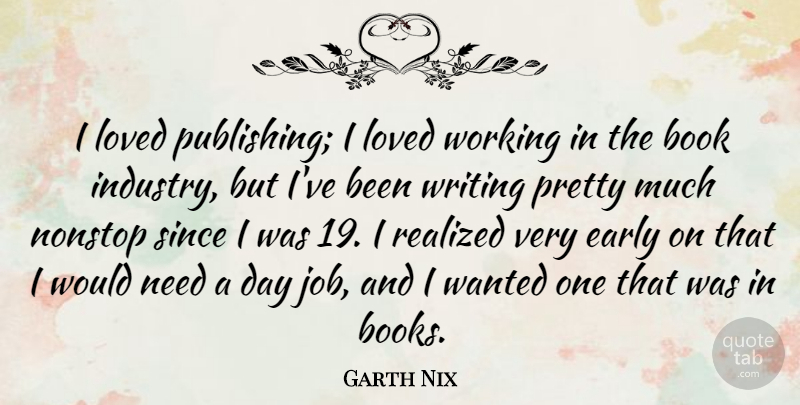 Garth Nix Quote About Early, Nonstop, Realized, Since: I Loved Publishing I Loved...