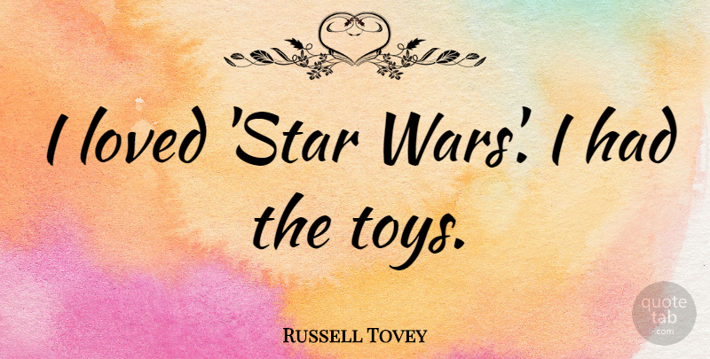 Russell Tovey Quote About undefined: I Loved Star Wars I...