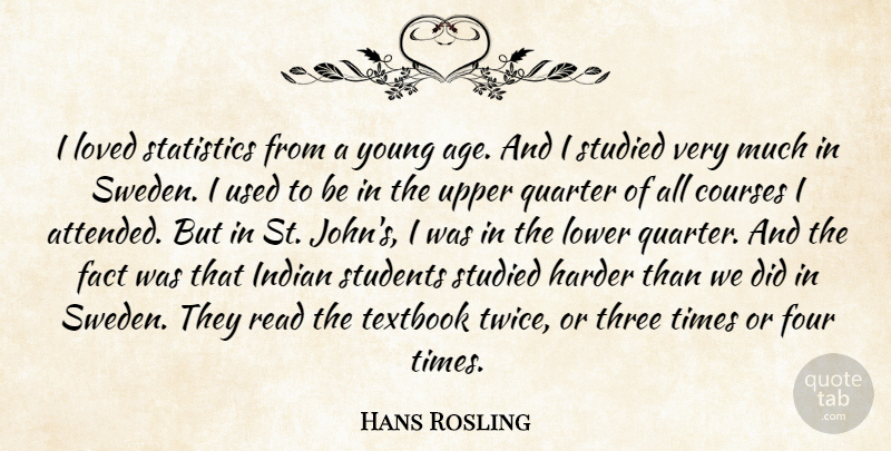 Hans Rosling Quote About Age, Courses, Fact, Four, Harder: I Loved Statistics From A...