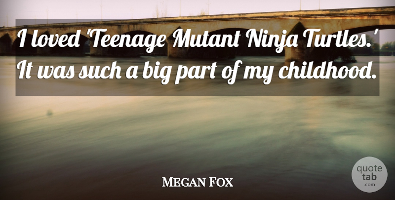 Megan Fox Quote About Teenage, Turtles, Childhood: I Loved Teenage Mutant Ninja...