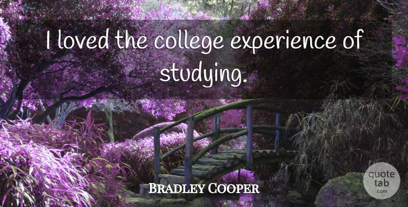 Bradley Cooper Quote About College, Study, College Experience: I Loved The College Experience...