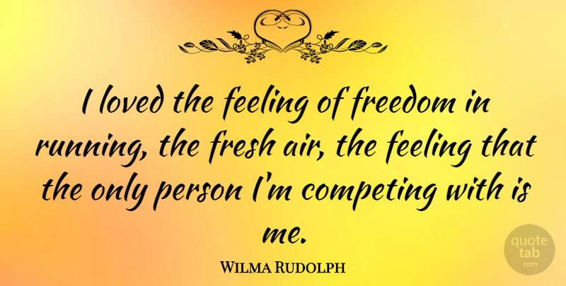Wilma Rudolph Quote About Running, Air, Feelings: I Loved The Feeling Of...