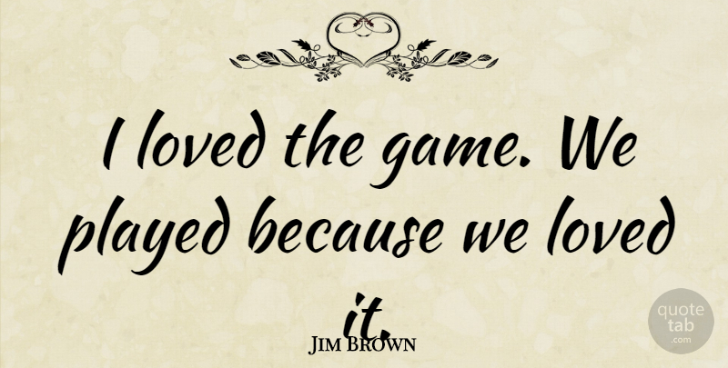 Jim Brown Quote About Football, Games, Best Football: I Loved The Game We...