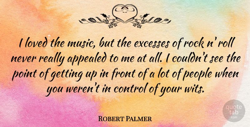 Robert Palmer Quote About Appealed, Excesses, Front, Music, People: I Loved The Music But...