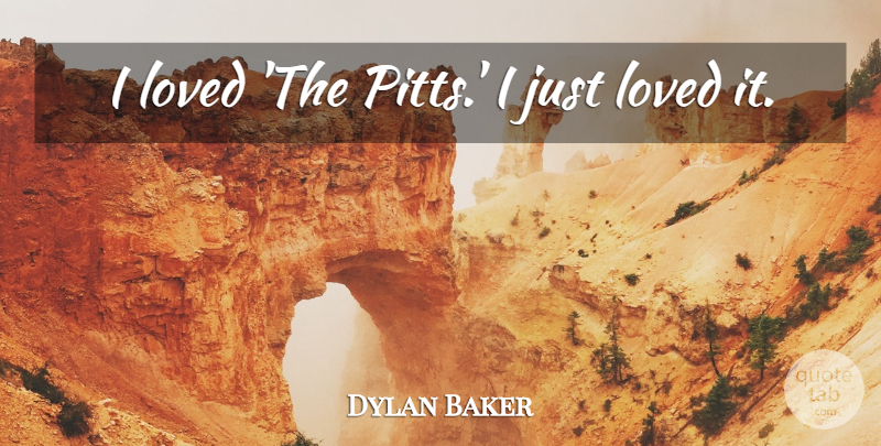 Dylan Baker Quote About undefined: I Loved The Pitts I...