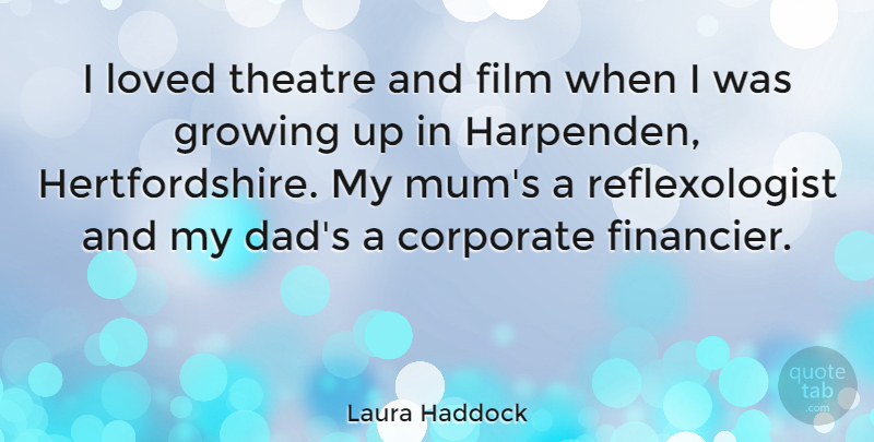 Laura Haddock Quote About Corporate, Dad, Growing, Loved, Theatre: I Loved Theatre And Film...