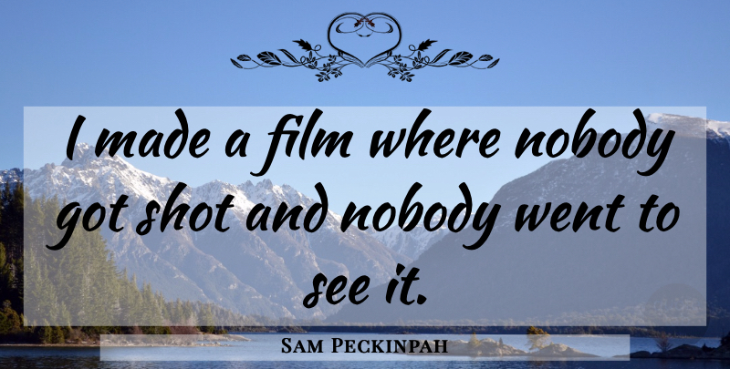 Sam Peckinpah Quote About Film, Made, Shots: I Made A Film Where...