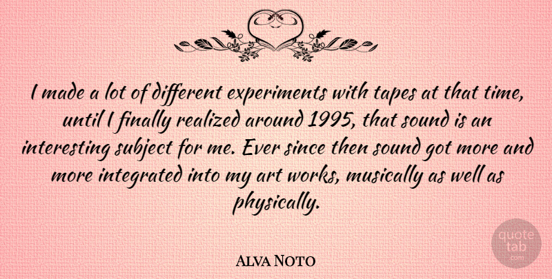 Alva Noto Quote About Art, Finally, Integrated, Musically, Realized: I Made A Lot Of...